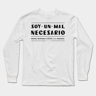 Soy un mal necesario. Quiereme, odiame o vete. Long Sleeve T-Shirt